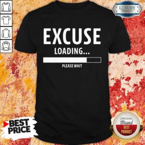 Hot Excuse Loading Please Wait Shirt