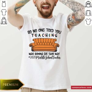 Pretty So No One Told You Teaching Was Gona Be This Way 2021 Middle School Teacher Shirt