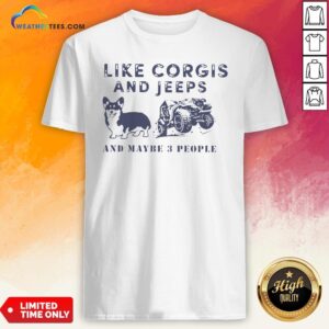 Well I Like Corgis And Jeeps And Maybe 3 People Shirt