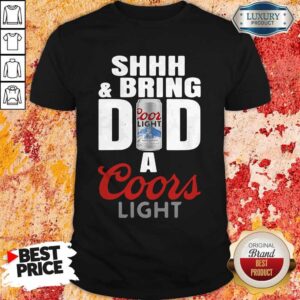 Awesome Shhh And Bring Dad A Coors Light Beer Shirt