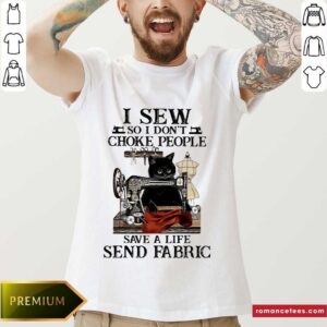Funny I Sew So I Don’t Choke People Save A Life Send Fabric Sewing Machince Cats Shirt