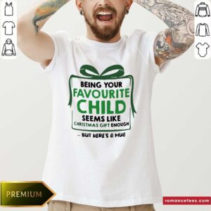 Top Being Your Favourite Child Seems Like Christmas Gift Enough But Here’s A Mug Shirt