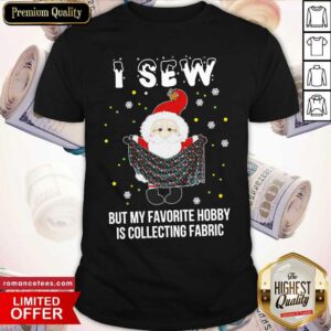 Good Santa Claus I Sew But My Favorite Hobby Is Collecting Fabric Christmas Shirt