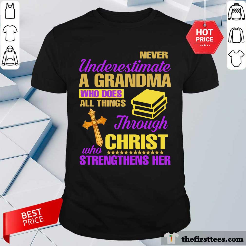 Never Underestimate A Grandma Through Christ Strengthens Her Shirt