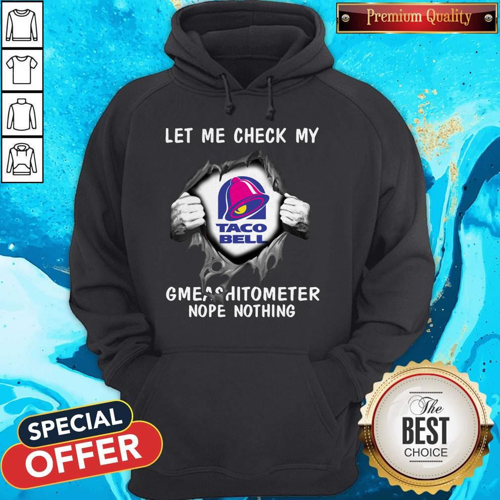 nice-blood-inside-me-let-me-check-my-taco-bell-gmeashitometer-nope-nothing-hoodie.jpg