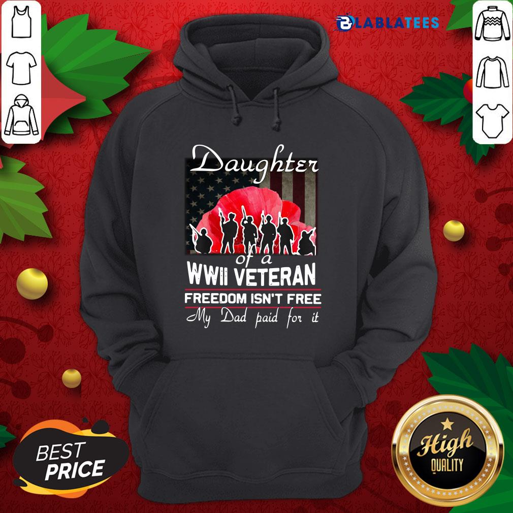 Nice Daughter Of A Wwii Veteran Freedom Isn't Free My Dad Paid For It Shirt