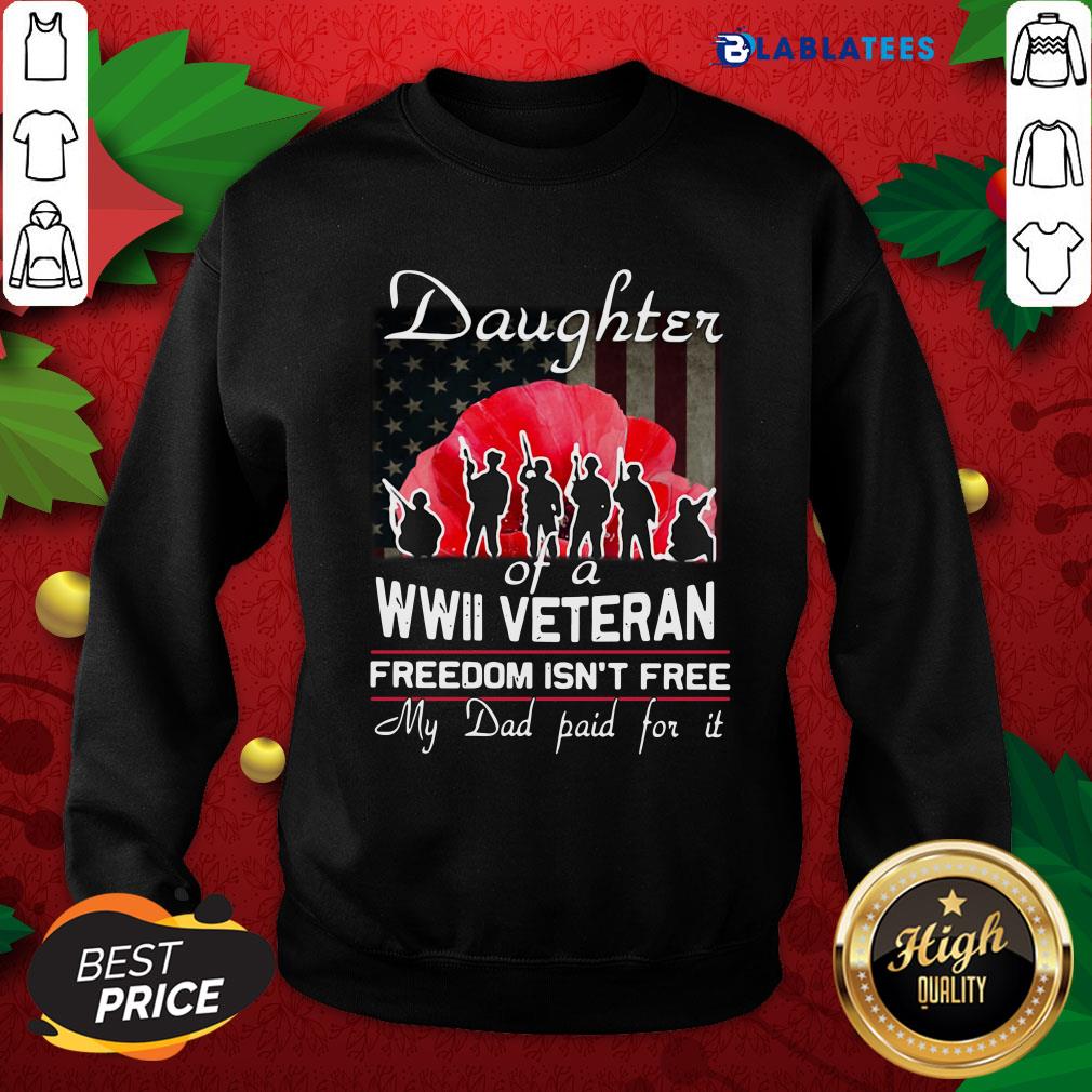 Nice Daughter Of A Wwii Veteran Freedom Isn't Free My Dad Paid For It Shirt