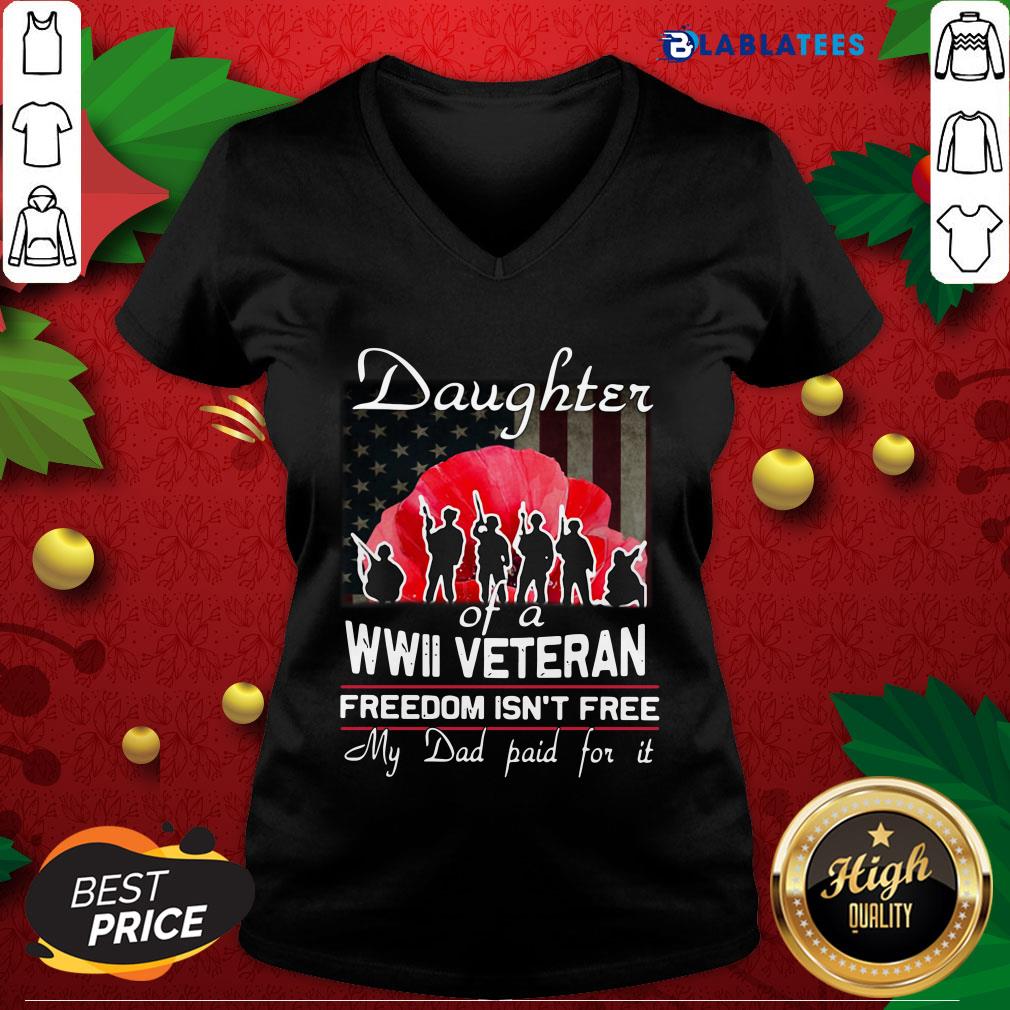 Nice Daughter Of A Wwii Veteran Freedom Isn't Free My Dad Paid For It Shirt