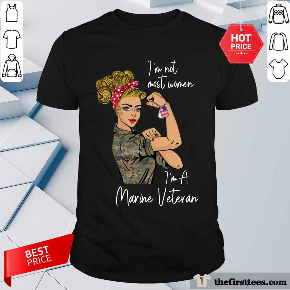 Nice I Am Not Most Women In A Marine Veteran Shirt