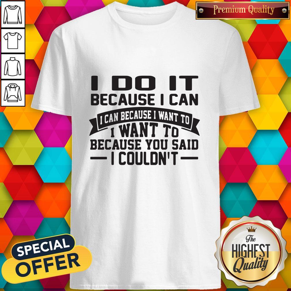 nice-i-do-it-because-i-can-i-can-because-i-want-to-i-want-to-because-you-said-i-couldnt-shirt.jpg