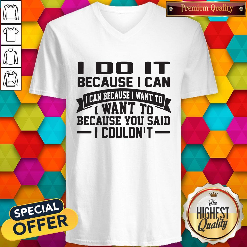 nice-i-do-it-because-i-can-i-can-because-i-want-to-i-want-to-because-you-said-i-couldnt-v-neck.jpg