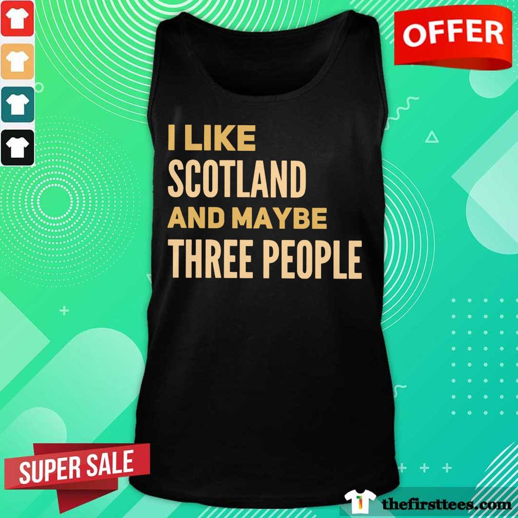 Nice I Like Scotland And Maybe Three People Shirt