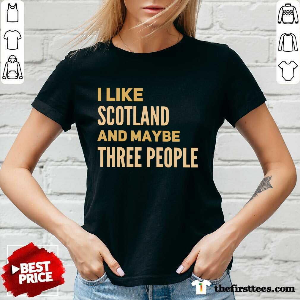 Nice I Like Scotland And Maybe Three People Shirt