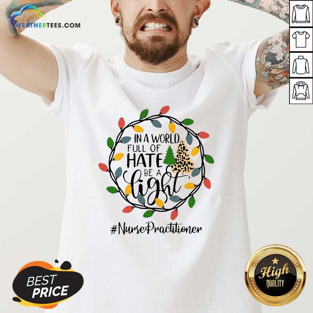 Nice In A World Full Of Hate Be A Light Nurse Practitioner Christmas Shirt