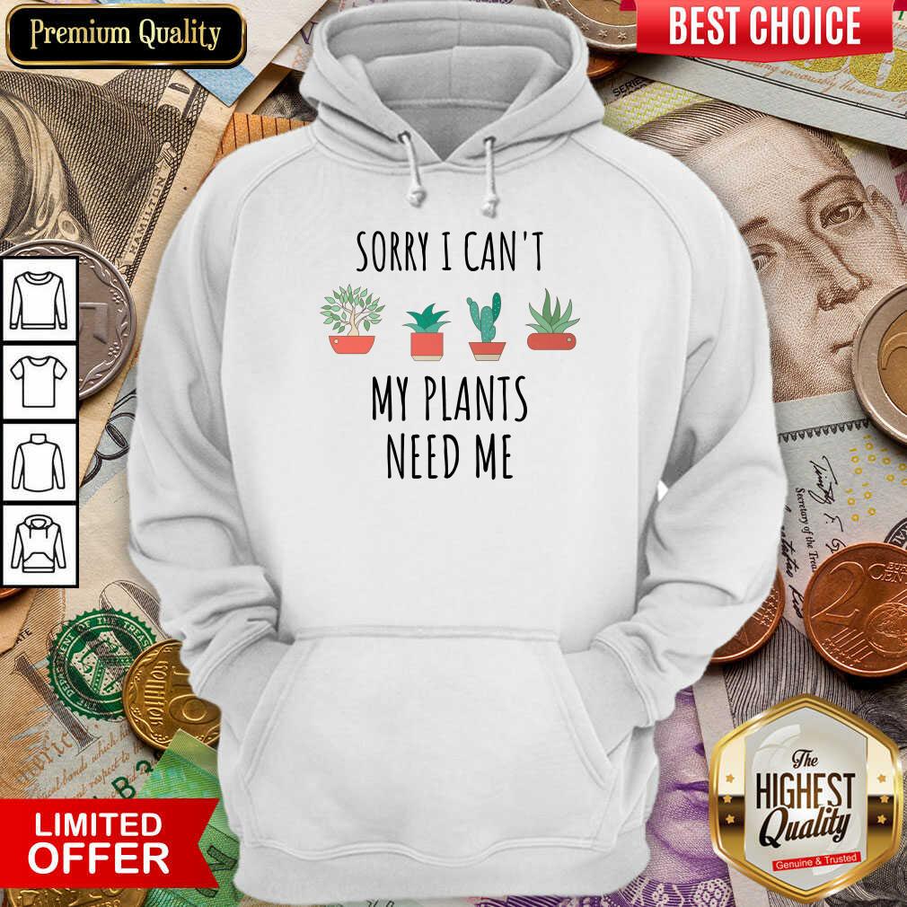 Nice Sorry I Cant My Plants Need Me Shirt