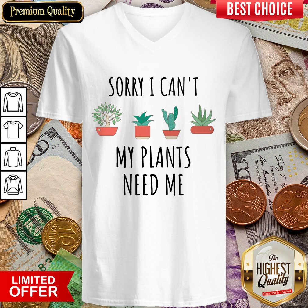 Nice Sorry I Cant My Plants Need Me Shirt