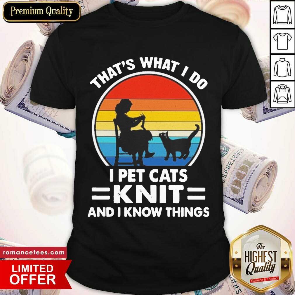 Nice That’s What I Do I Pet Cats Knit And I Know Things Vintage Shirt