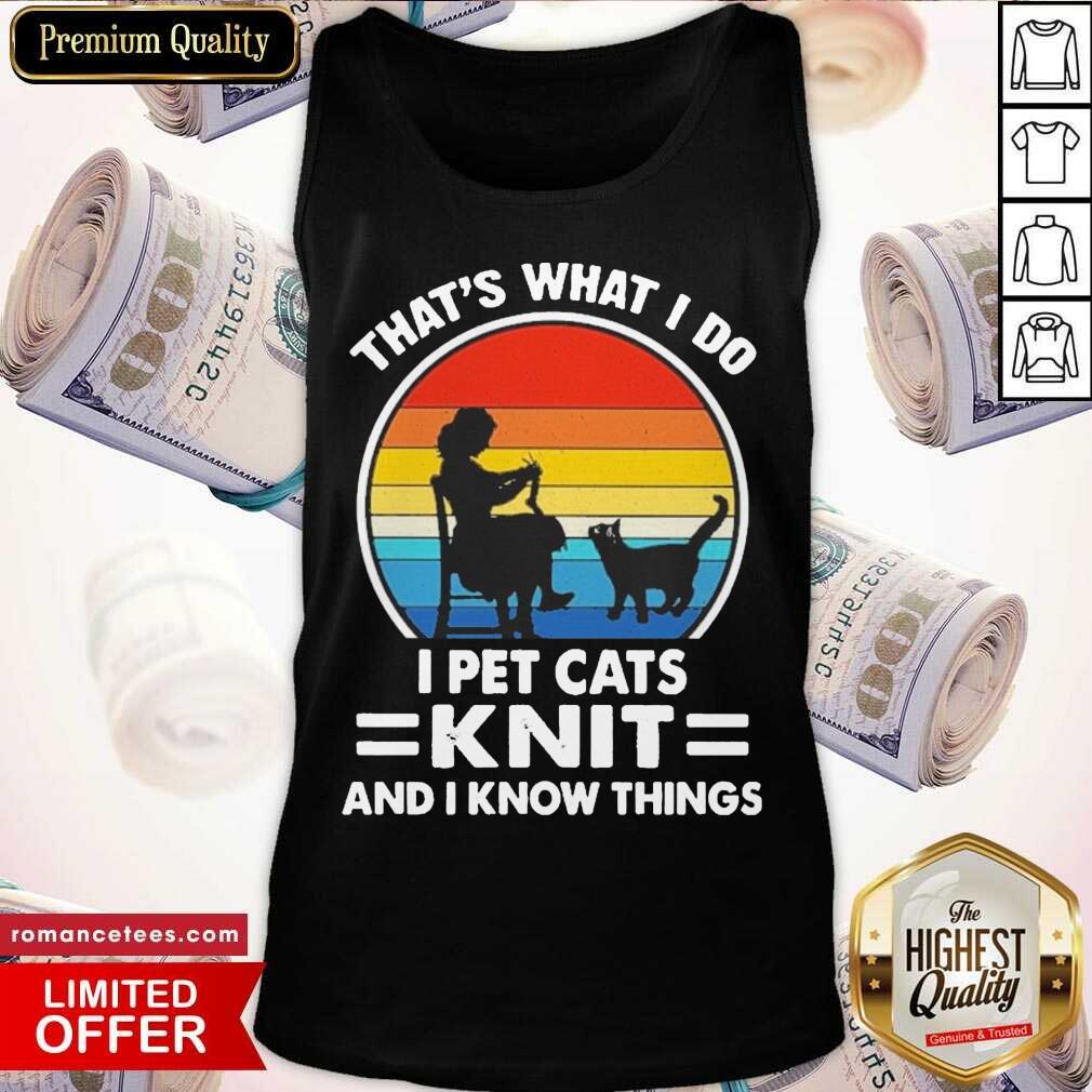 Nice That’s What I Do I Pet Cats Knit And I Know Things Vintage Shirt