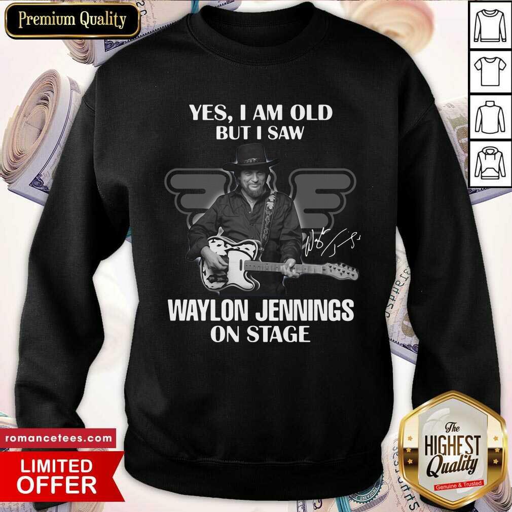 Nice Yes I Am Old But I Saw Waylon Jennings On Stage Shirt