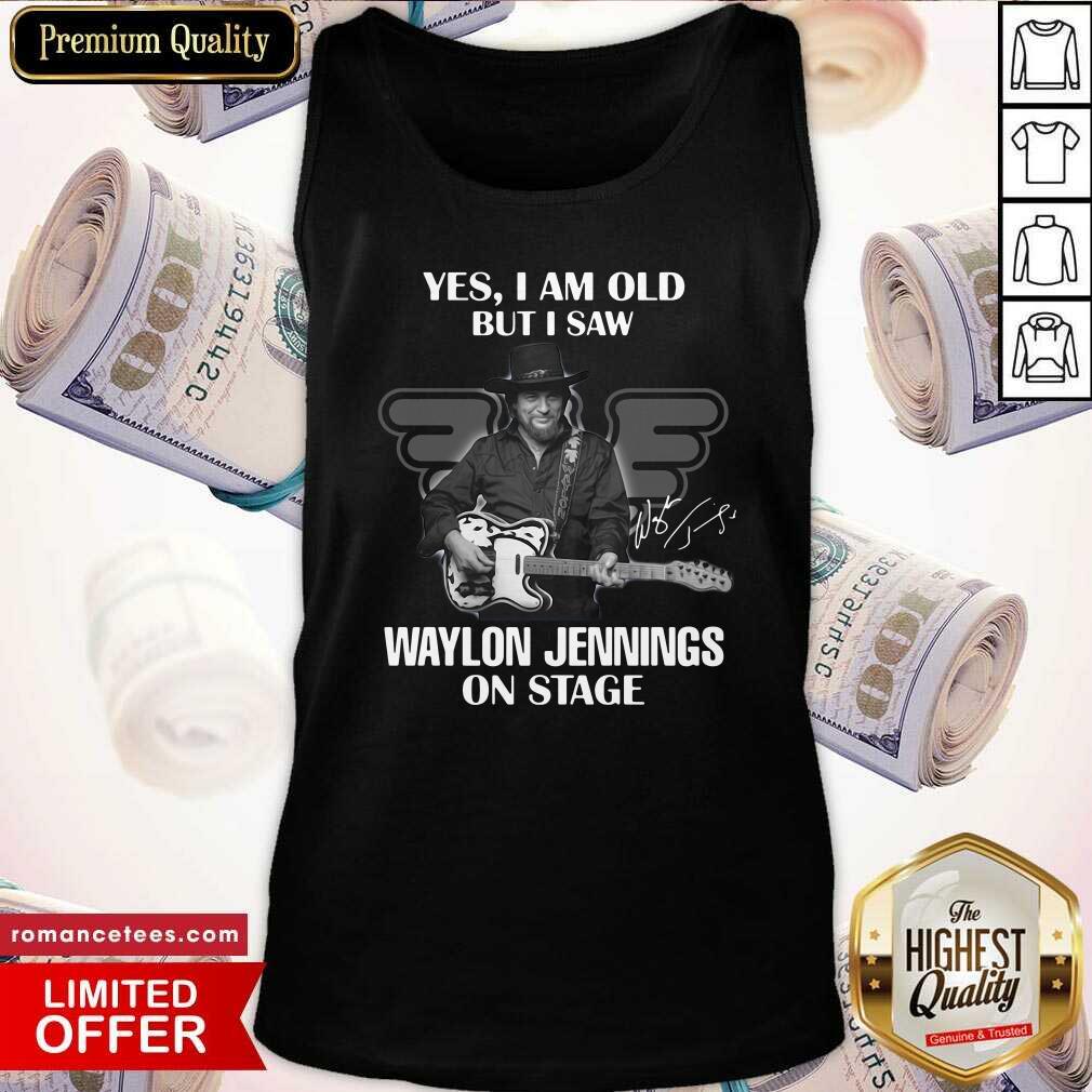 Nice Yes I Am Old But I Saw Waylon Jennings On Stage Shirt