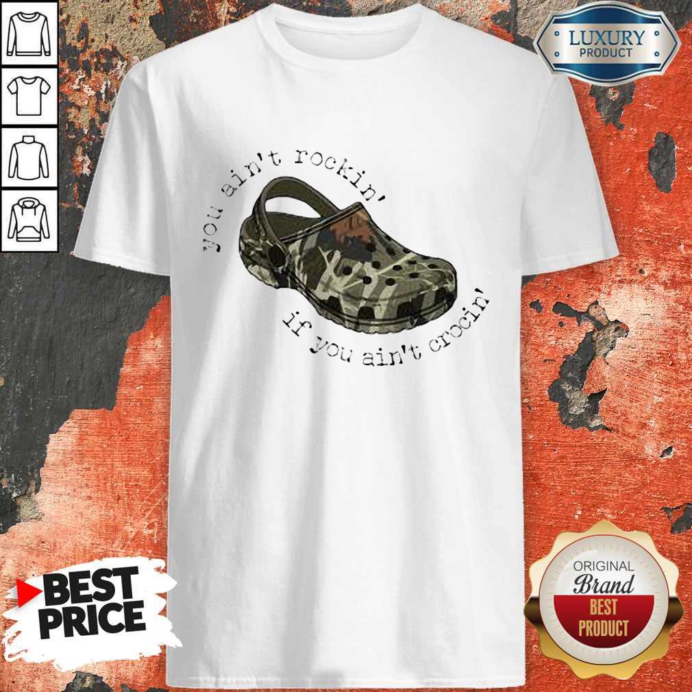 Nice You Ain’t Rockin’ If You Ain’t Crocin’ Shirt
