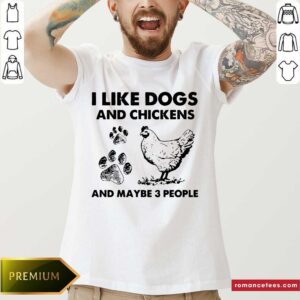 Pretty I Like Dogs And Chickens And Maybe 3 People Shirt