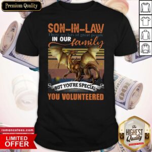 Son In Law There Are Lots Of Great People In Our Family But You’re Special You Volunteered Shirt