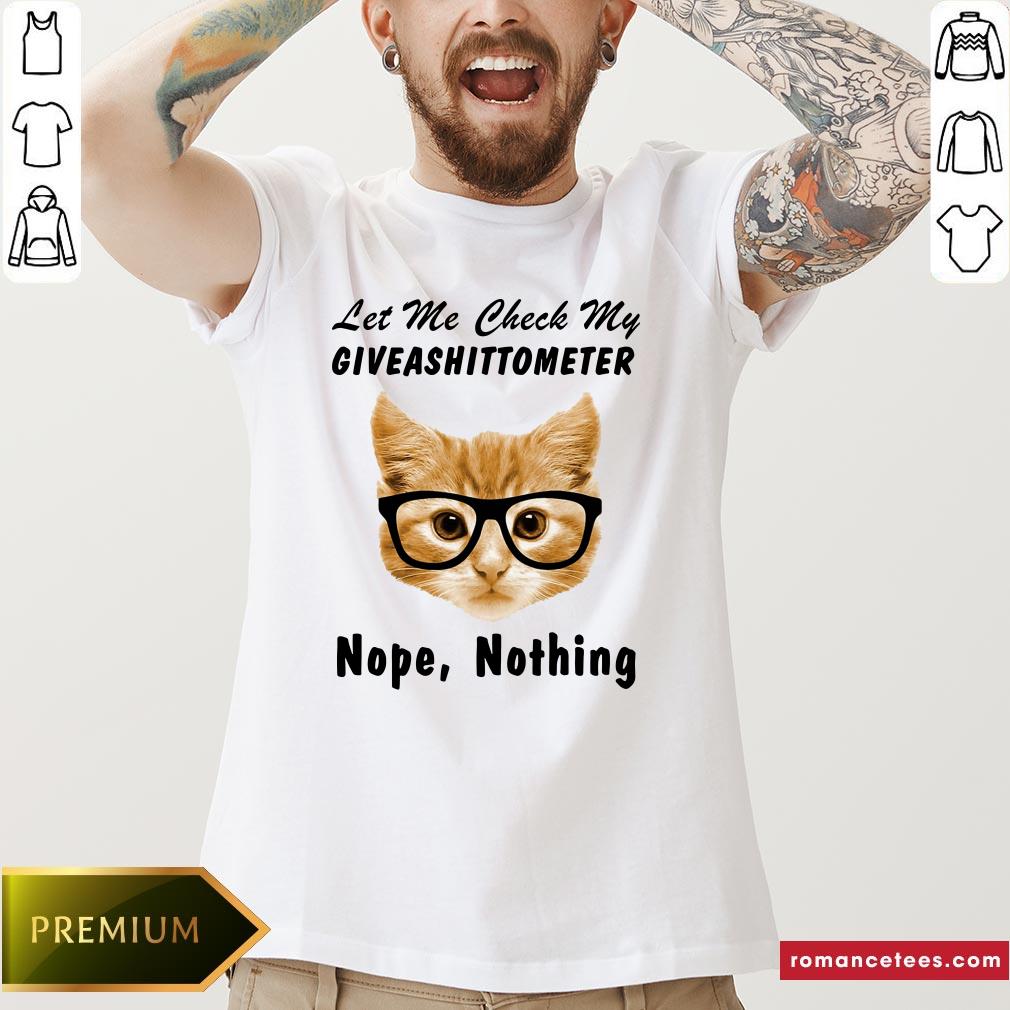 Official Cat Let Me Check My Giveashittometer Nope Nothing Shirt