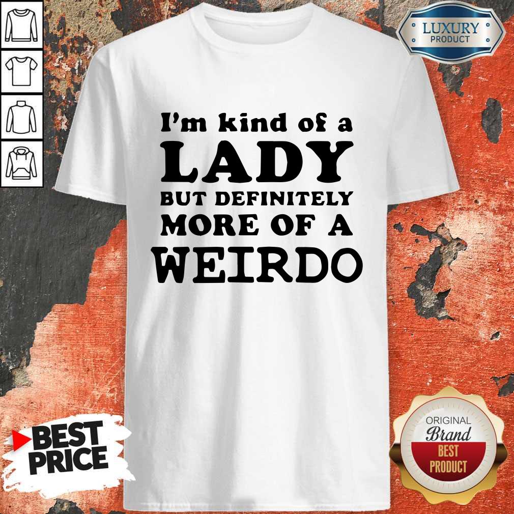 Official I’m Kind Of A Lady But Definitely More Of A Weirdo T-Shirt