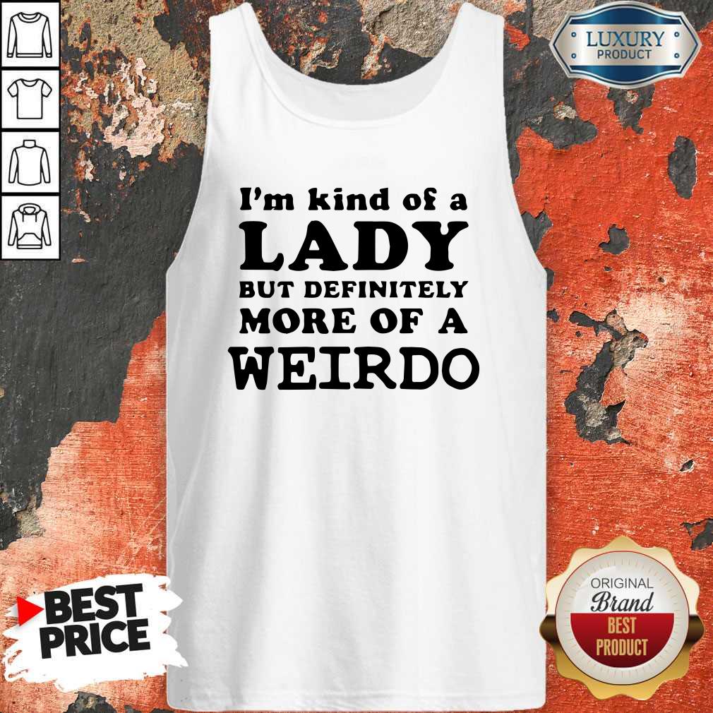 Official I’m Kind Of A Lady But Definitely More Of A Weirdo T-Shirt
