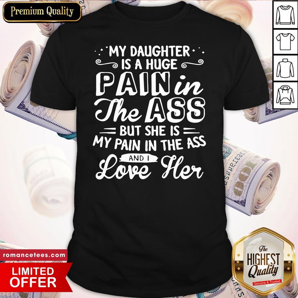 official-my-daughter-is-a-huge-pain-in-the-ass-but-she-is-my-pain-i-the-ass-and-i-love-her-shirt.jpg