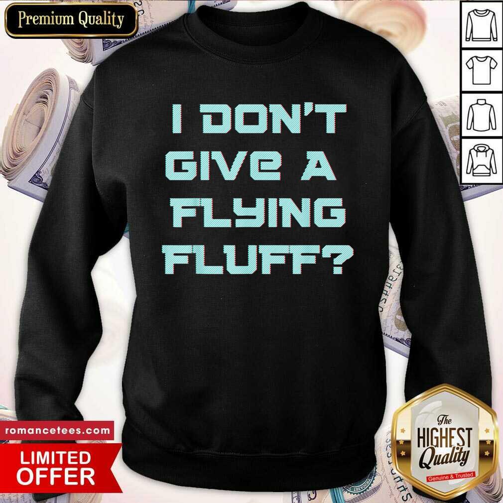Official No Fluffs Given Cute Fluffy Idga Flying Fluff Joke Fun Shirt