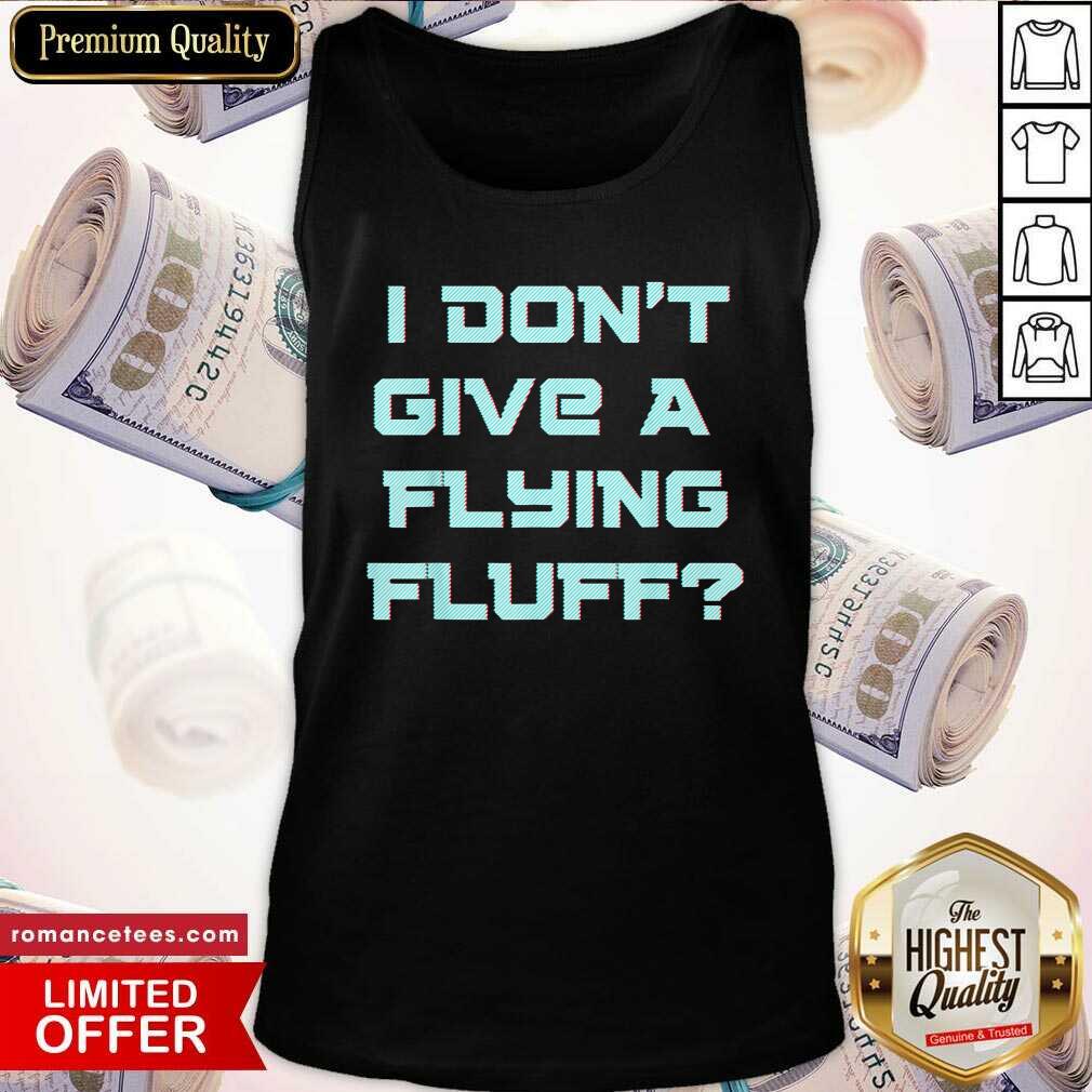 Official No Fluffs Given Cute Fluffy Idga Flying Fluff Joke Fun Shirt