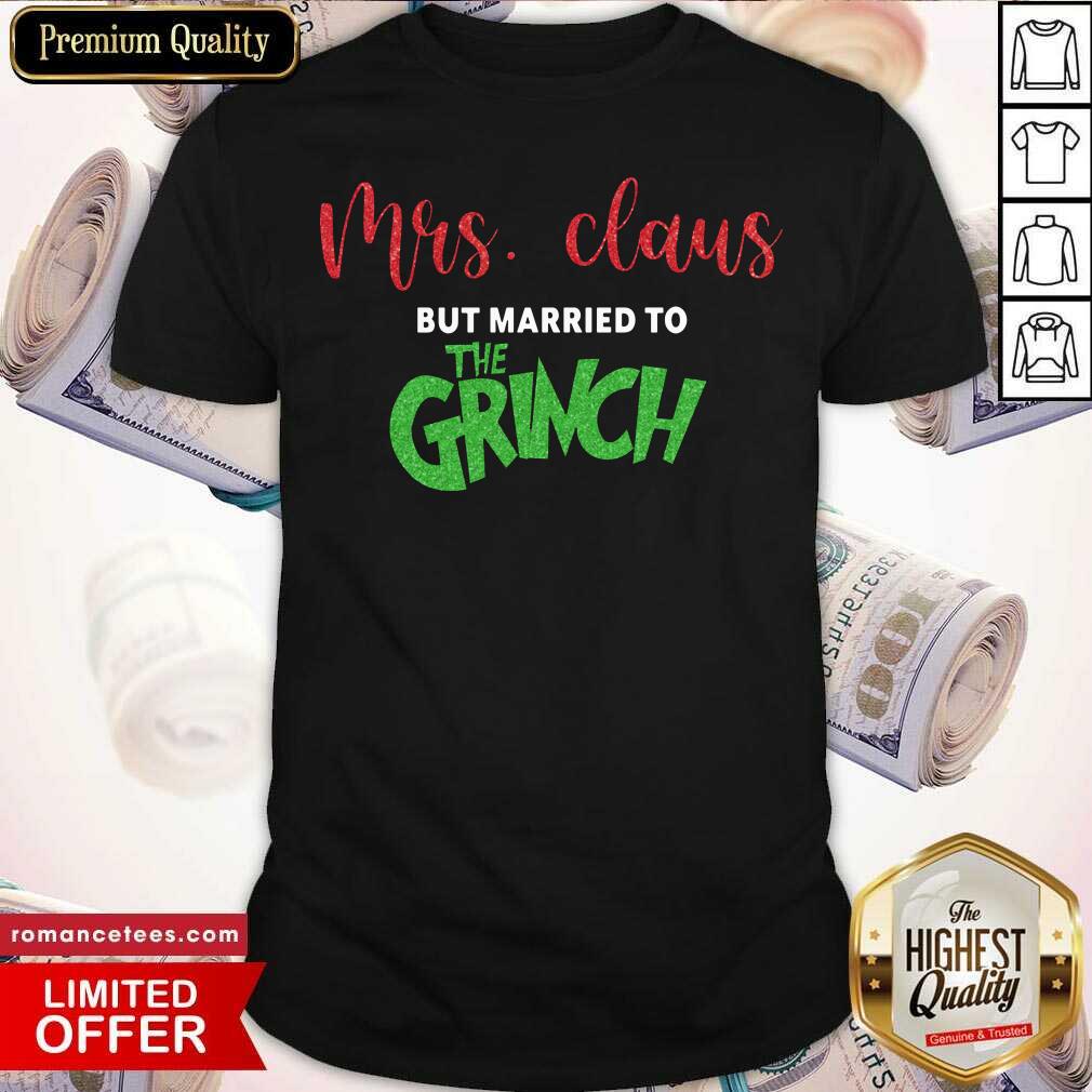 Official Pretty Mrs Claus But Married To The Grinch Christmas Shirt