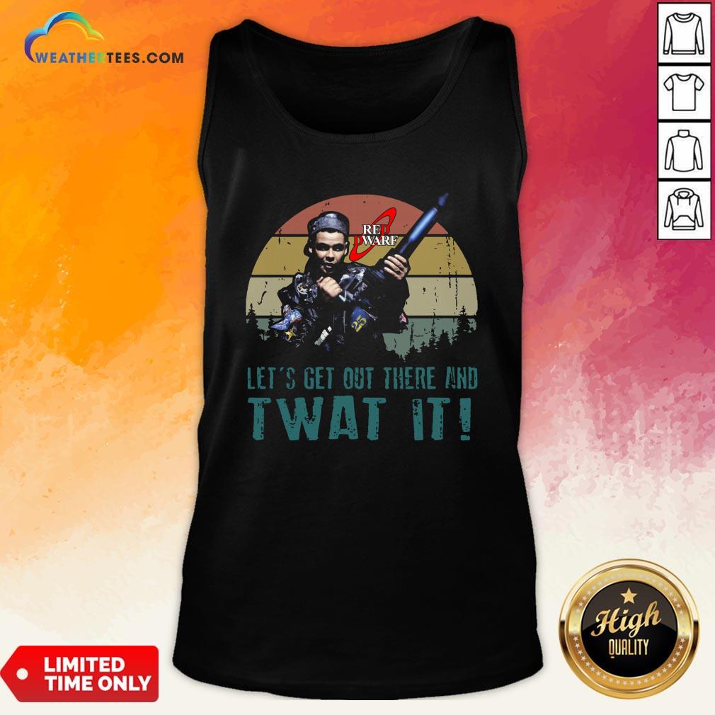 Official Red Dwarf Let’s Get Out There And Twat It Vintage Shirt