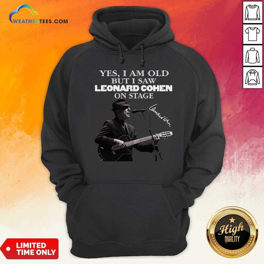 Official Yes I Am Old But I Saw Leonard Cohen On Stage Signature Shirt
