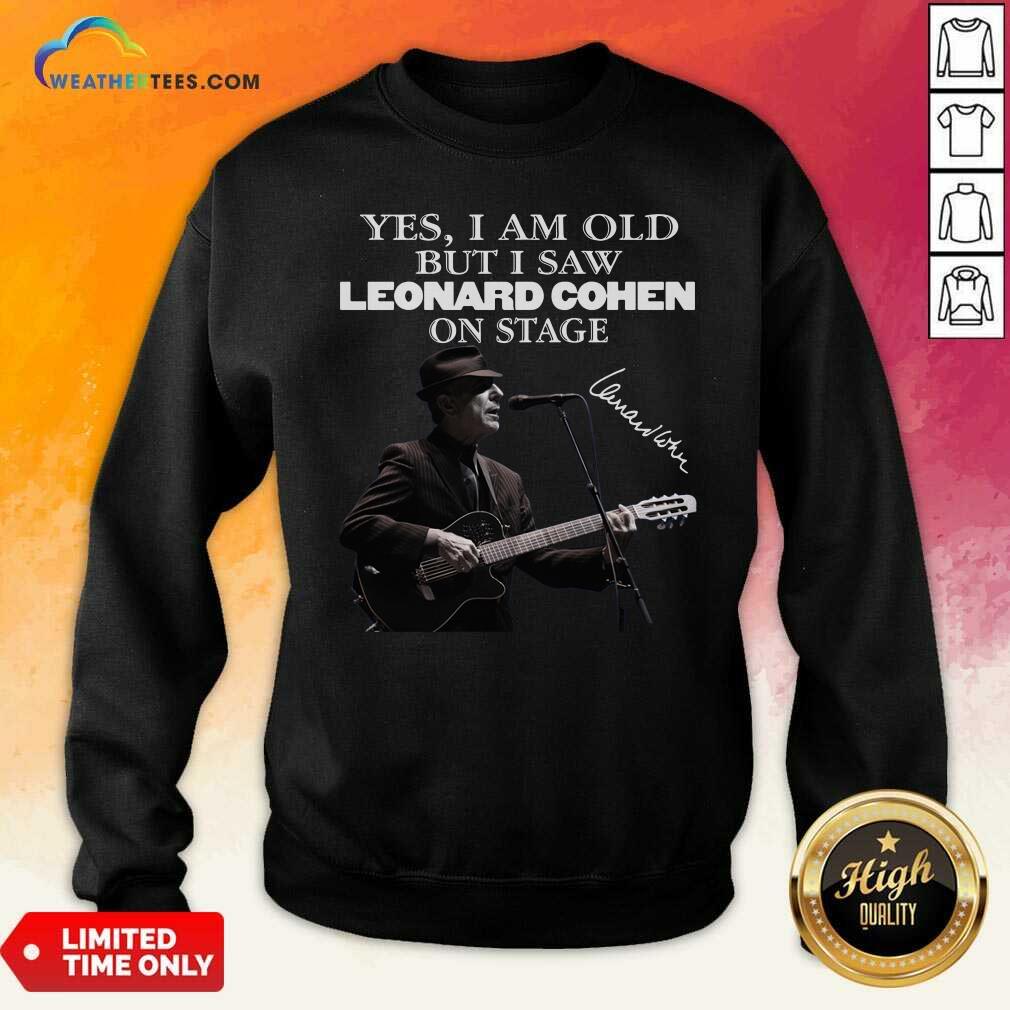 Official Yes I Am Old But I Saw Leonard Cohen On Stage Signature Shirt