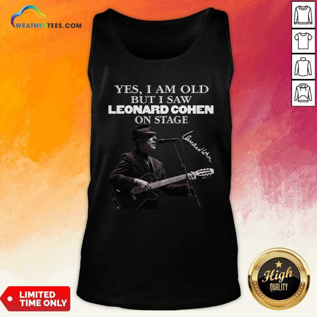 Official Yes I Am Old But I Saw Leonard Cohen On Stage Signature Shirt