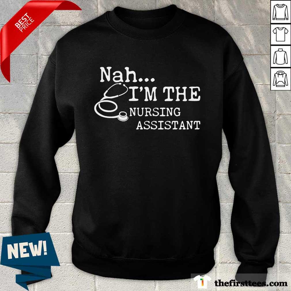 Original Nah I'm The Nursing Assistant Shirt