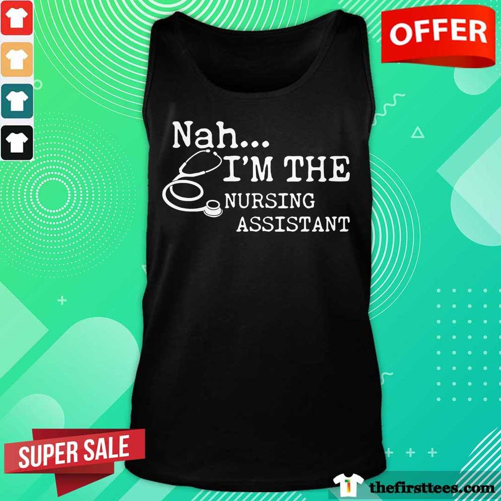 Original Nah I'm The Nursing Assistant Shirt