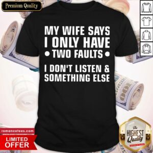 Top My Wife Says I Only Have I Don’t Faults I Dont LIsten And Something Else Shirt