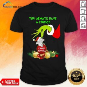 Bad Hand Grinch Holding Ornaments Elephant Choose Kindness You Always Have A Choice Christmas Shirt