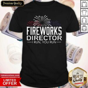Fireworks Director I Run You Run 4th Of July Celebration Shirt