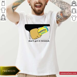 Hot Twisted Tea Dont Get It Twisted 2021 Shirt