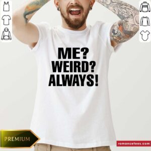 Funny Me Weird Always Shirt