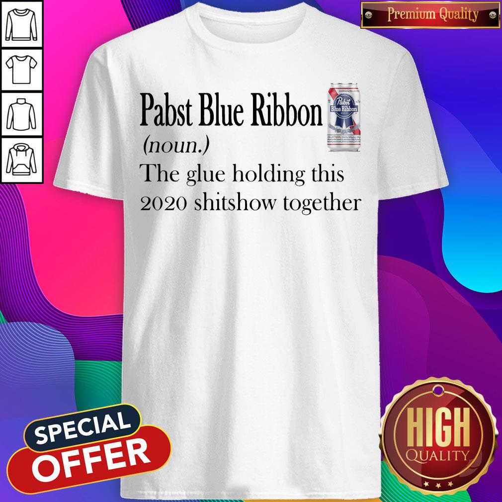 Pabst Blue Ribbon The Glue Holding This 2020 Shitshow Together Shirt