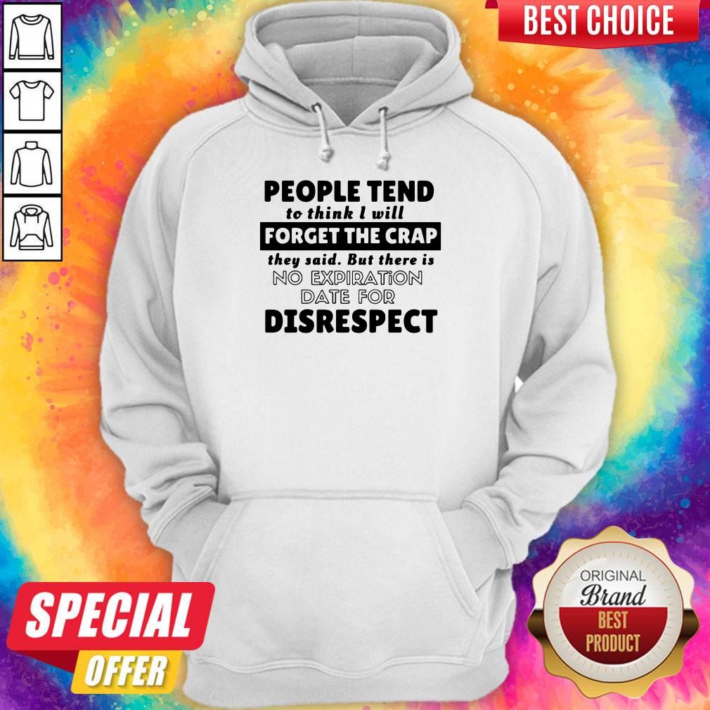 people-tend-to-think-i-will-forget-the-crap-there-is-no-expiration-date-for-disrespect-hoodie.jpg