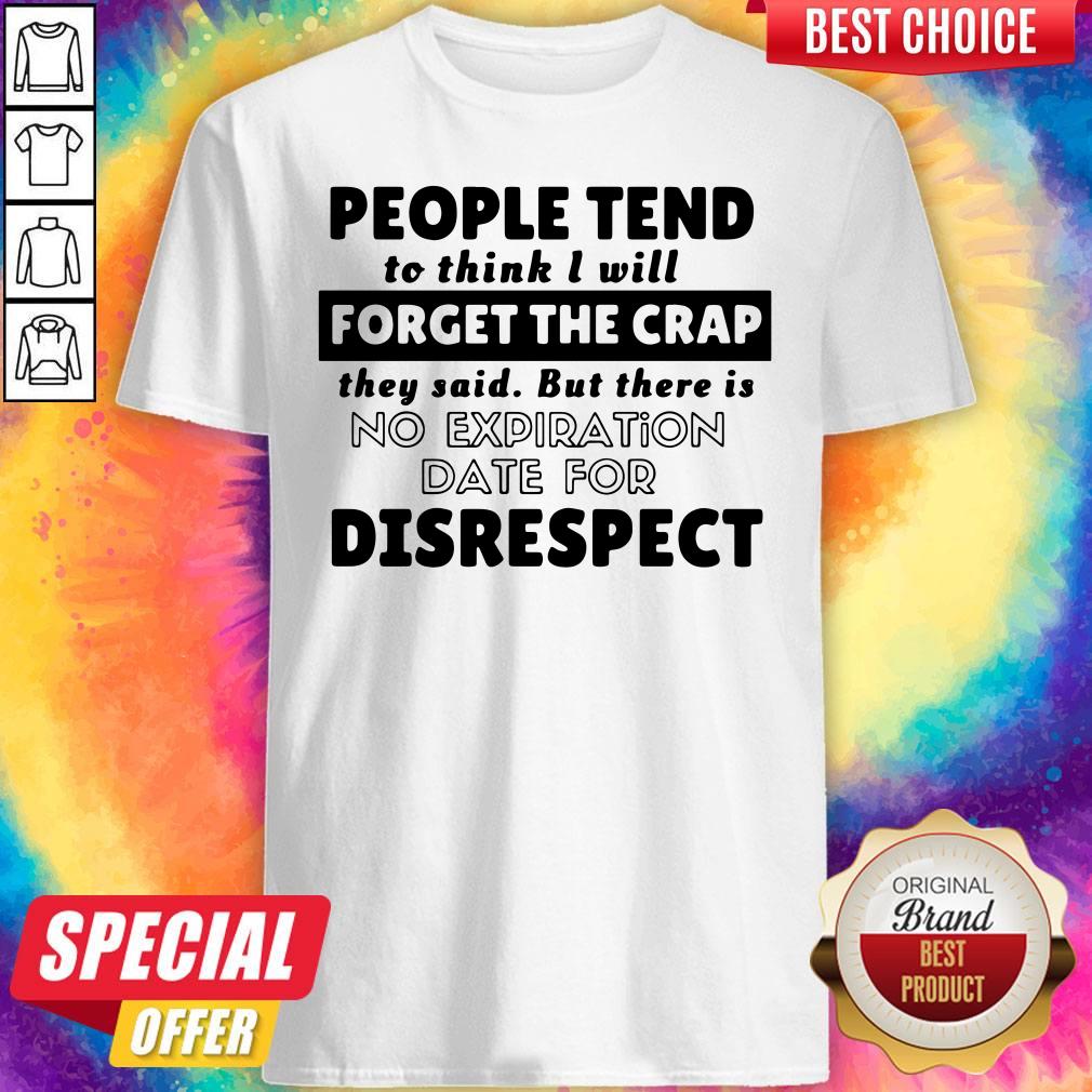 people-tend-to-think-i-will-forget-the-crap-there-is-no-expiration-date-for-disrespect-shirt.jpg
