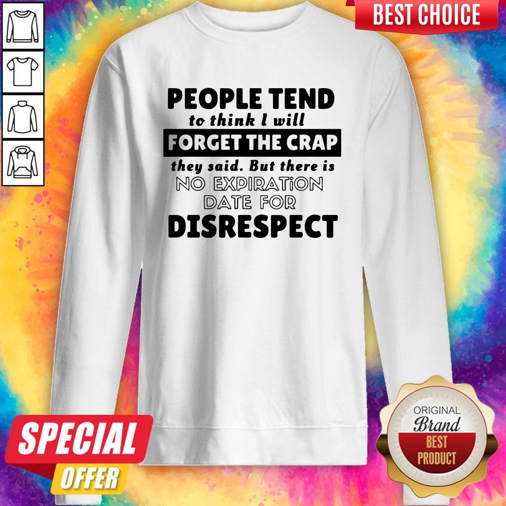 people-tend-to-think-i-will-forget-the-crap-there-is-no-expiration-date-for-disrespect-sweatshirt.jpg