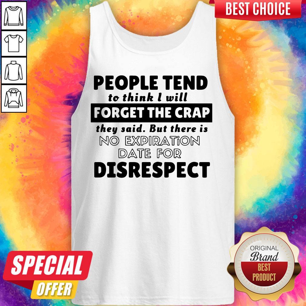 people-tend-to-think-i-will-forget-the-crap-there-is-no-expiration-date-for-disrespect-tank-top.jpg